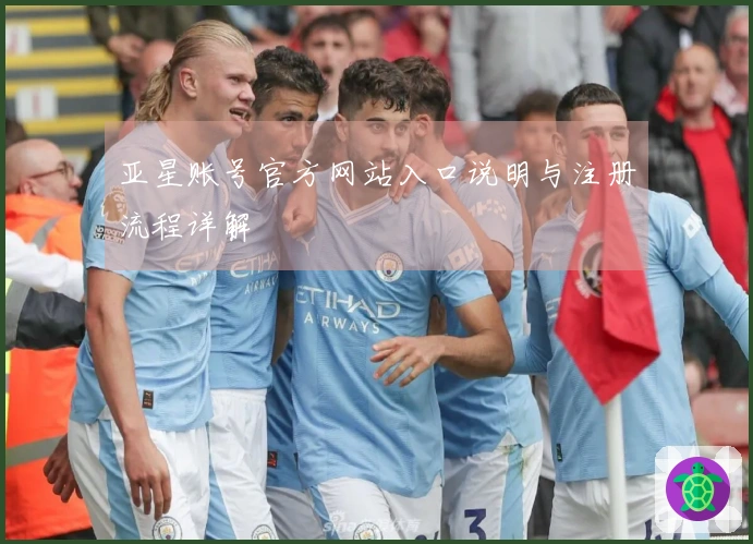 亚星账号官方网站入口说明与注册流程详解