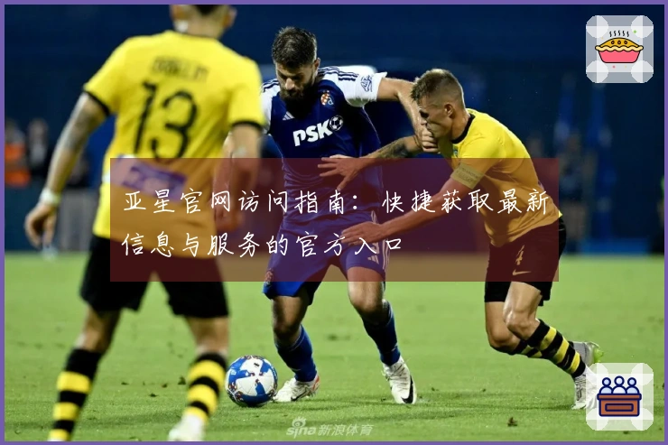 亚星官网访问指南：快捷获取最新信息与服务的官方入口